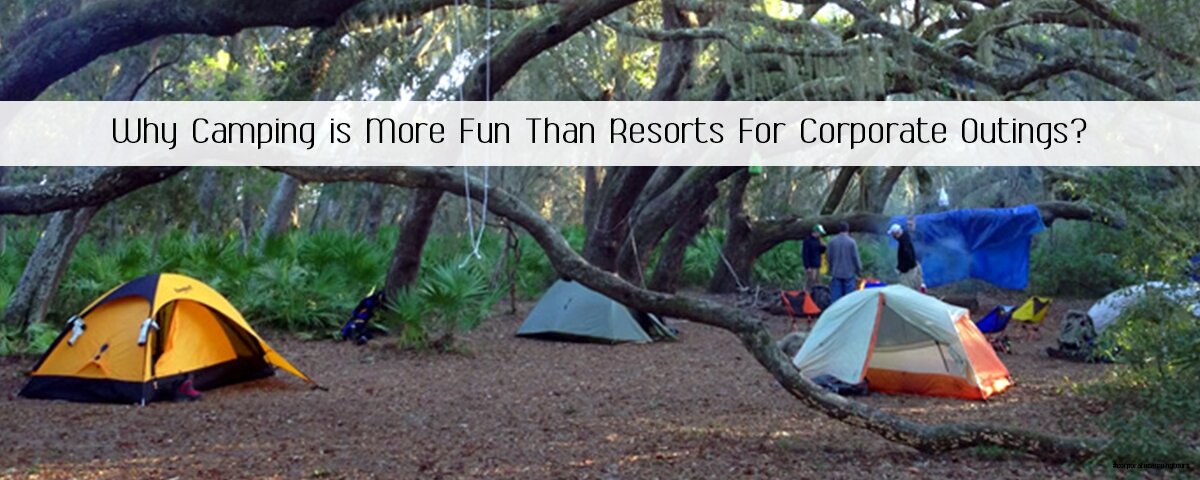 Why Camping is More Fun Than Resorts For Corporate Outings?